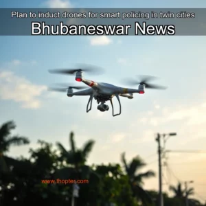 Read more about the article Plan to induct drones for smart policing in twin cities  Bhubaneswar News