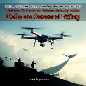 Read more about the article India Proposes Dual Counter  Drone Systems to Vietnam Air Force for Airbase Security  Indian Defence Research Wing