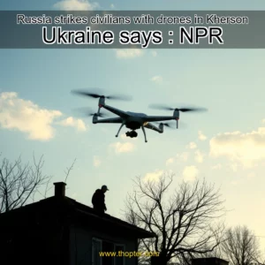 Read more about the article Russia strikes civilians with drones in Kherson  Ukraine says : NPR