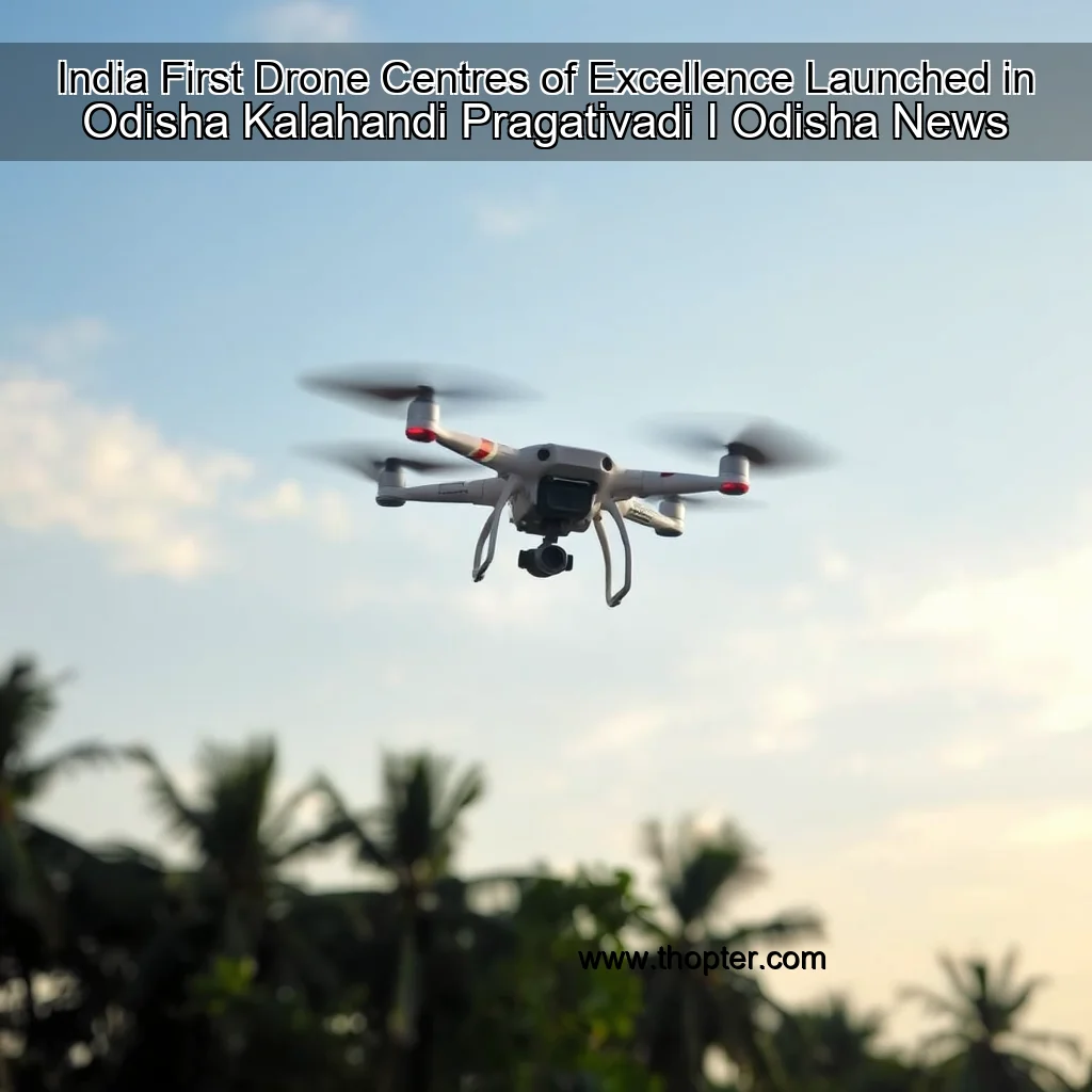 You are currently viewing India First Drone Centres of Excellence Launched in Odisha Kalahandi  Pragativadi I Odisha News