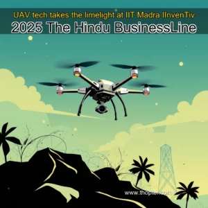 Read more about the article UAV tech takes the limelight at IIT Madra IInvenTiv 2025  The Hindu BusinessLine