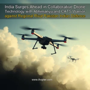 Read more about the article India Surges Ahead in Collaborative Drone Technology with Abhimanyu and CATS Warrior against Regional Rival Pakistan  Indian Defence Research Wing